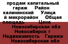 продам капитальный гараж  › Район ­ калининский  › Улица ­ 5-й микрорайон  › Общая площадь ­ 20 › Цена ­ 350 000 - Новосибирская обл., Новосибирск г. Недвижимость » Гаражи   . Новосибирская обл.,Новосибирск г.